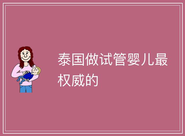 泰國做試管嬰兒最權(quán)威的