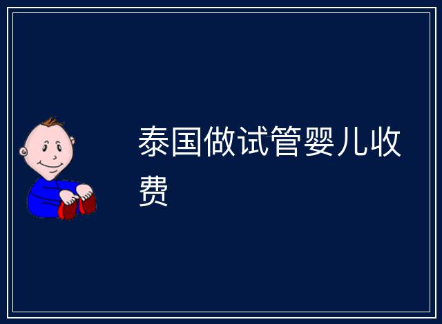 泰國做試管嬰兒收費