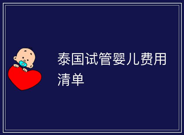 泰國(guó)試管嬰兒費(fèi)用清單