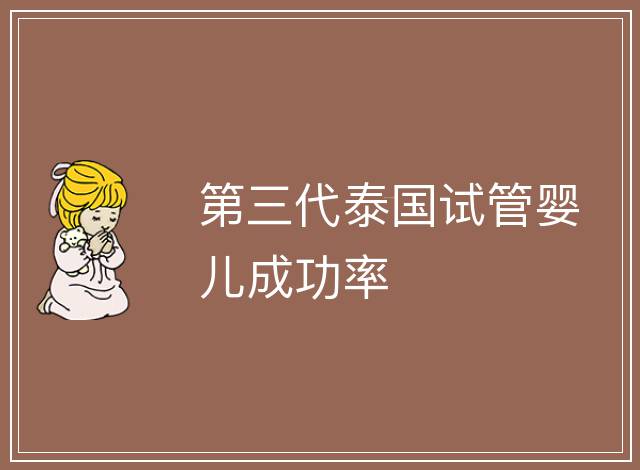 第三代泰國試管嬰兒成功率