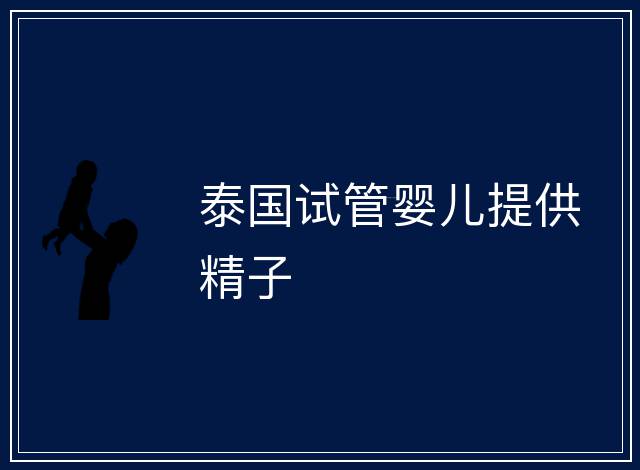 泰國試管嬰兒提供精子