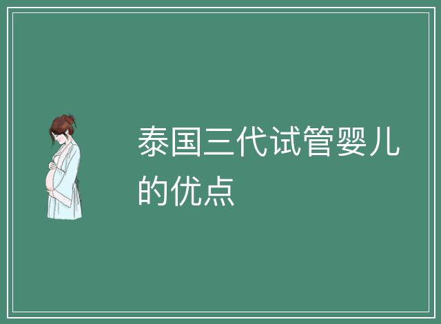 泰國三代試管嬰兒的優點