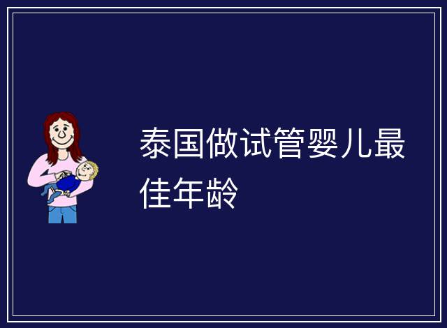 泰國(guó)做試管嬰兒最佳年齡