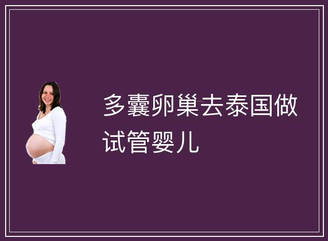 多囊卵巢去泰國做試管嬰兒