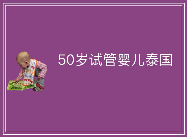 50歲試管嬰兒泰國